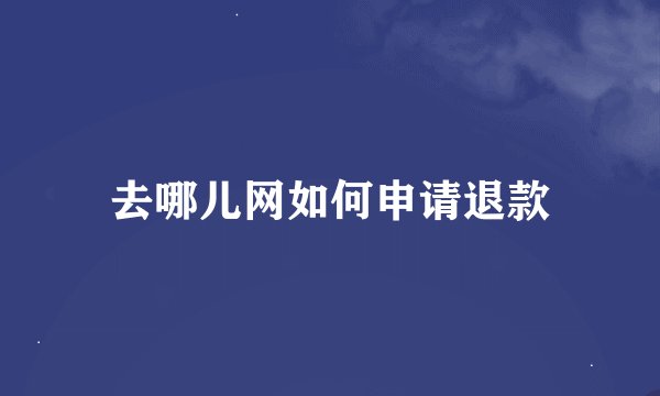 去哪儿网如何申请退款