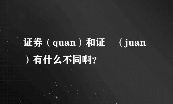证券（quan）和证劵（juan）有什么不同啊？