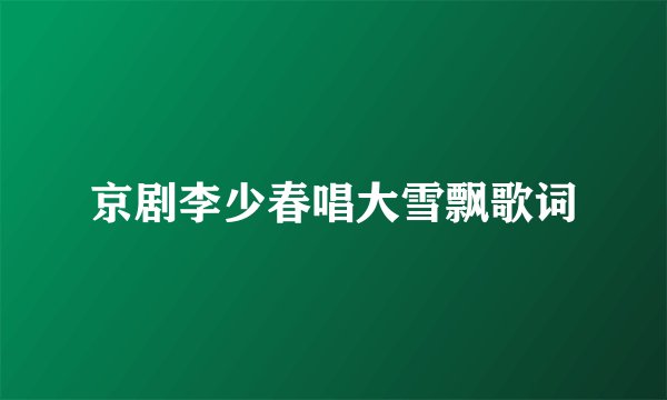 京剧李少春唱大雪飘歌词