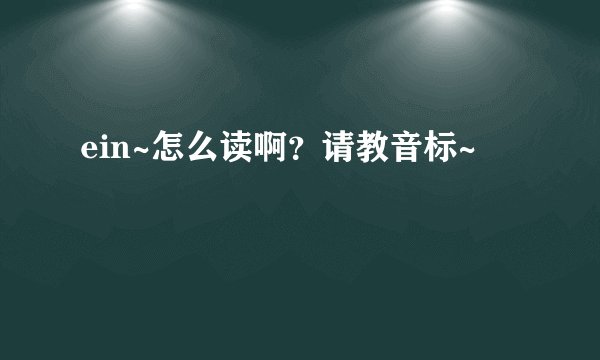 ein~怎么读啊？请教音标~