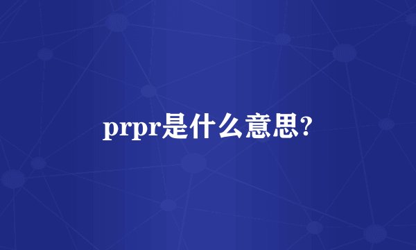 prpr是什么意思?