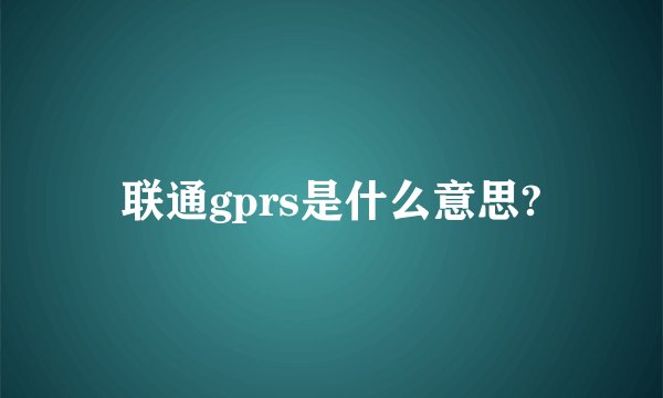 联通gprs是什么意思?