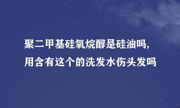 聚二甲基硅氧烷醇是硅油吗,用含有这个的洗发水伤头发吗
