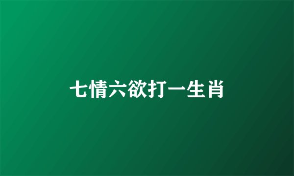 七情六欲打一生肖