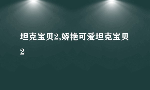 坦克宝贝2,娇艳可爱坦克宝贝2