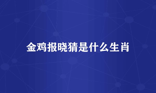 金鸡报晓猜是什么生肖