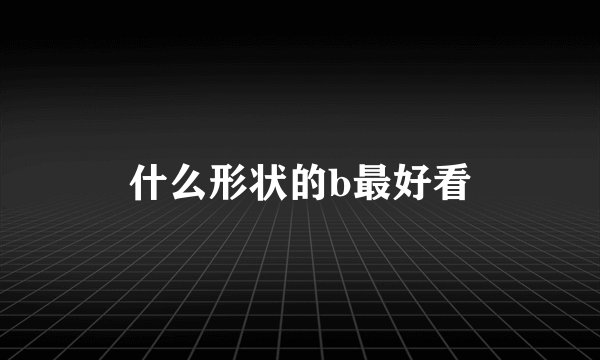 什么形状的b最好看
