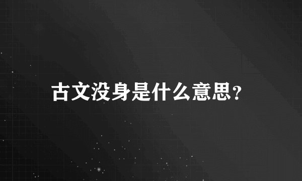 古文没身是什么意思？