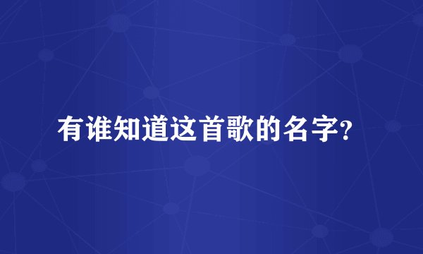 有谁知道这首歌的名字？