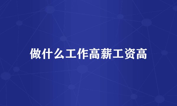 做什么工作高薪工资高