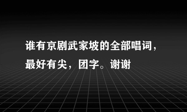 谁有京剧武家坡的全部唱词，最好有尖，团字。谢谢