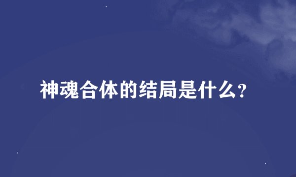 神魂合体的结局是什么？