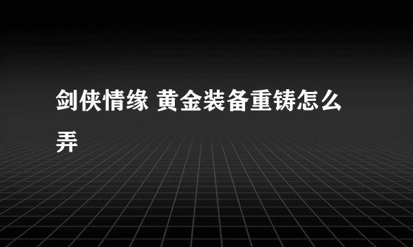 剑侠情缘 黄金装备重铸怎么弄