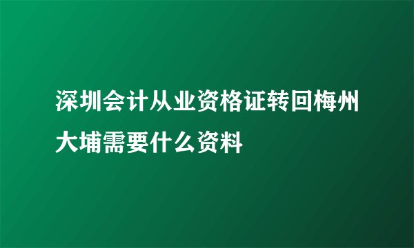 深圳会计从业资格证转回梅州大埔需要什么资料