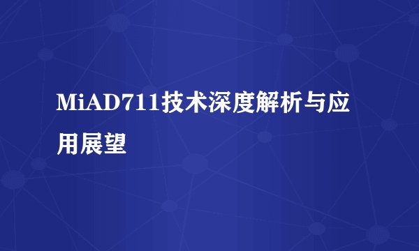 MiAD711技术深度解析与应用展望