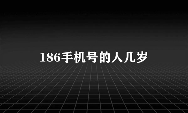 186手机号的人几岁
