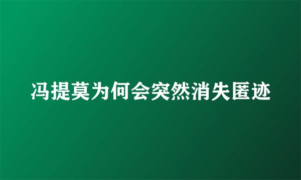 冯提莫为何会突然消失匿迹