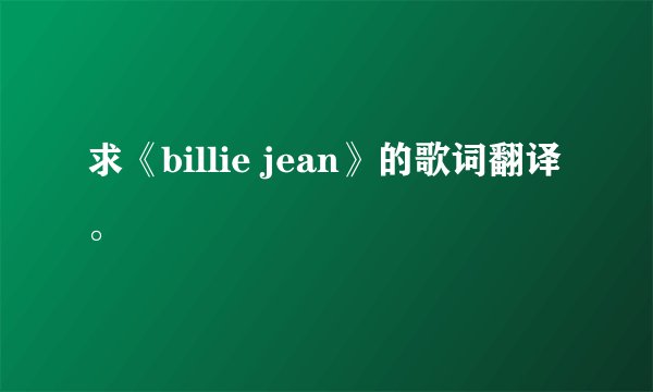 求《billie jean》的歌词翻译。
