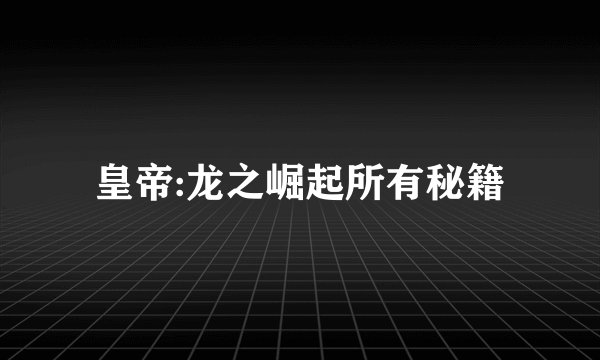 皇帝:龙之崛起所有秘籍