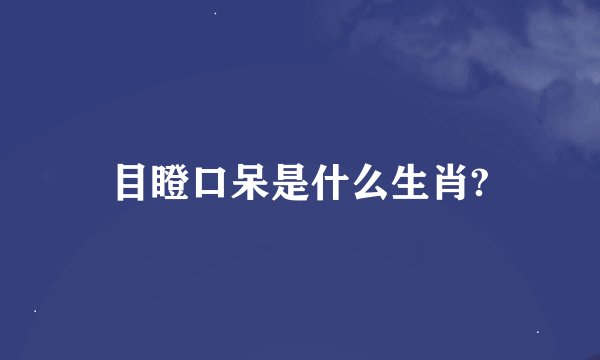 目瞪口呆是什么生肖?
