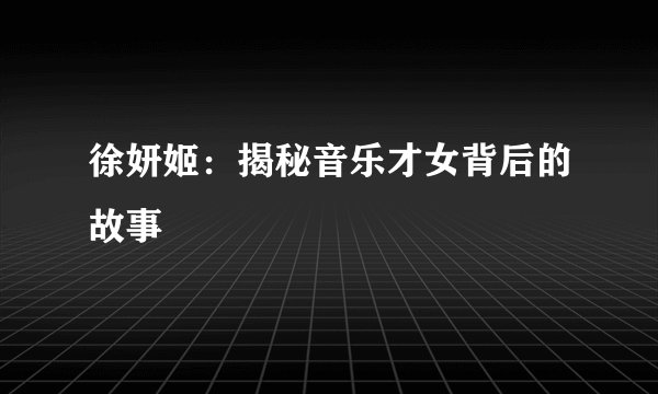 徐妍姬：揭秘音乐才女背后的故事
