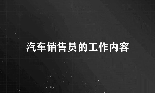 汽车销售员的工作内容