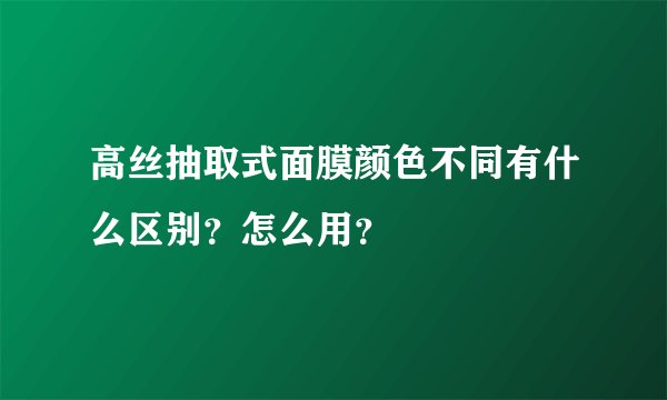 高丝抽取式面膜颜色不同有什么区别？怎么用？