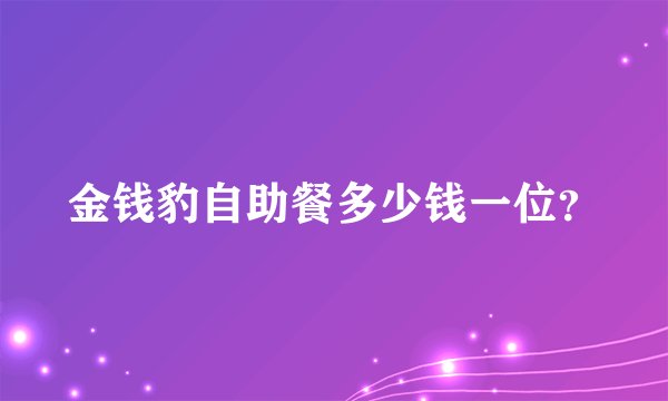 金钱豹自助餐多少钱一位？