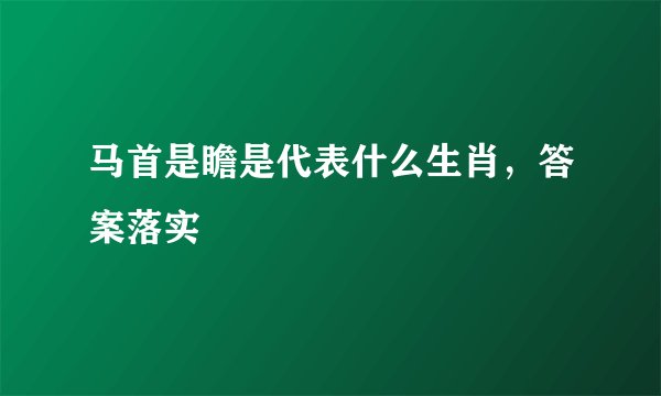 马首是瞻是代表什么生肖，答案落实