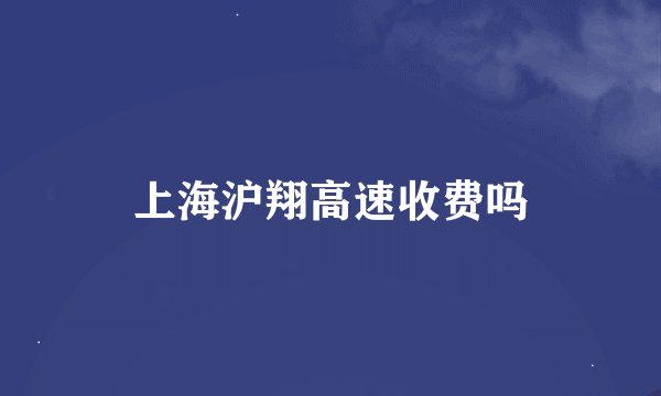 上海沪翔高速收费吗