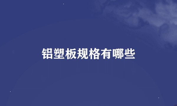 铝塑板规格有哪些