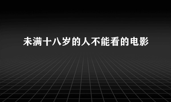 未满十八岁的人不能看的电影