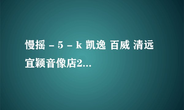 慢摇 - 5 - k 凯逸 百威 清远宜颖音像店24分24秒到28分那段叫什么歌名?