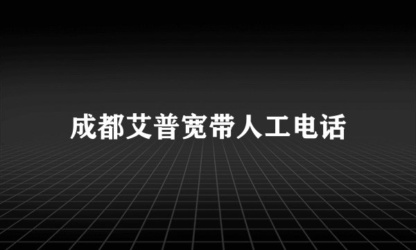 成都艾普宽带人工电话