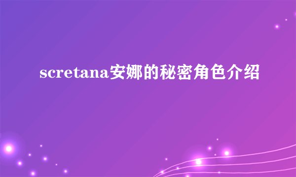 scretana安娜的秘密角色介绍