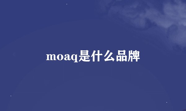 moaq是什么品牌