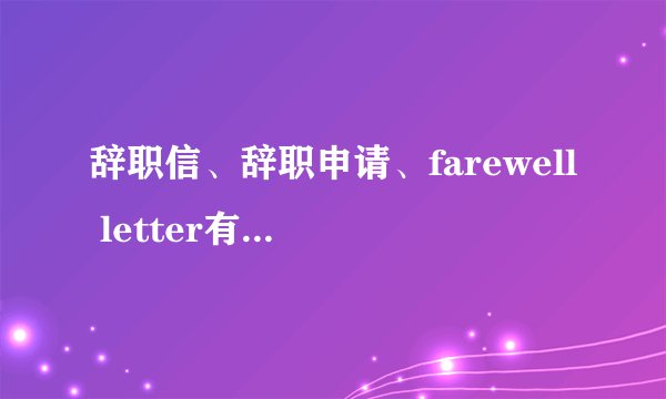 辞职信、辞职申请、farewell letter有什么区别？