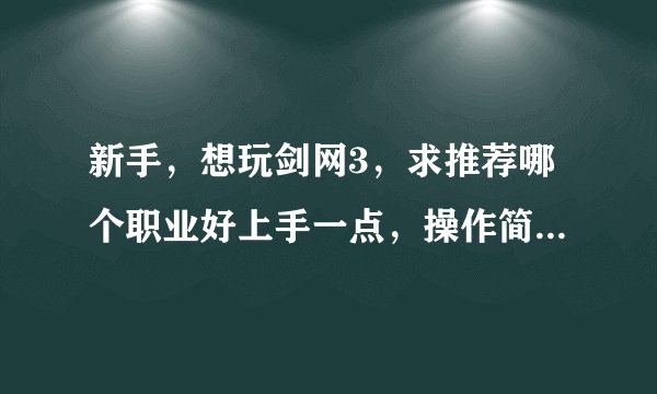 新手，想玩剑网3，求推荐哪个职业好上手一点，操作简单一点。