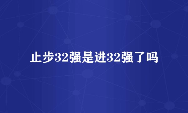 止步32强是进32强了吗