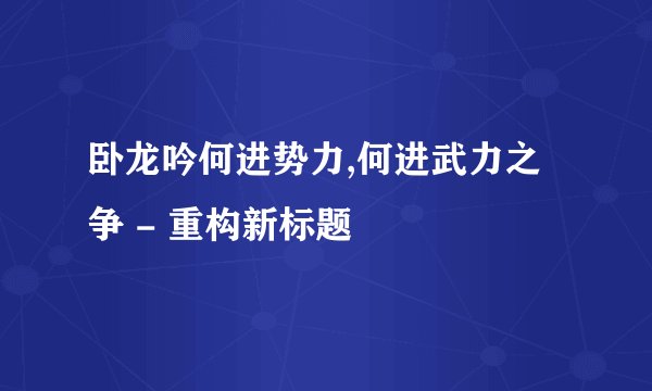 卧龙吟何进势力,何进武力之争 - 重构新标题