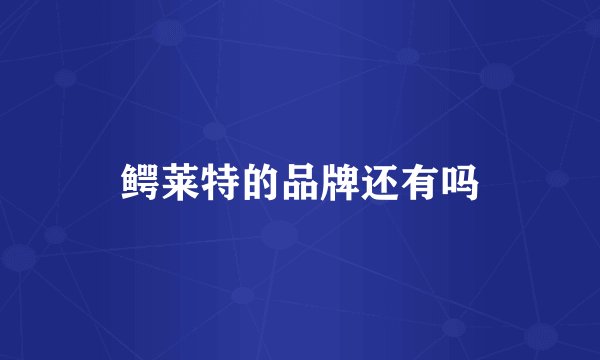 鳄莱特的品牌还有吗