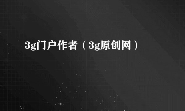 3g门户作者（3g原创网）