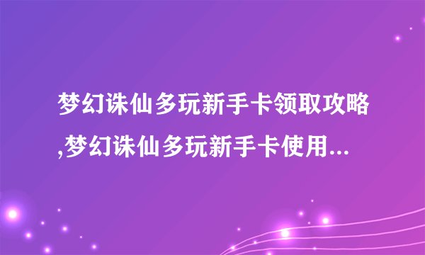 梦幻诛仙多玩新手卡领取攻略,梦幻诛仙多玩新手卡使用 *** 详解