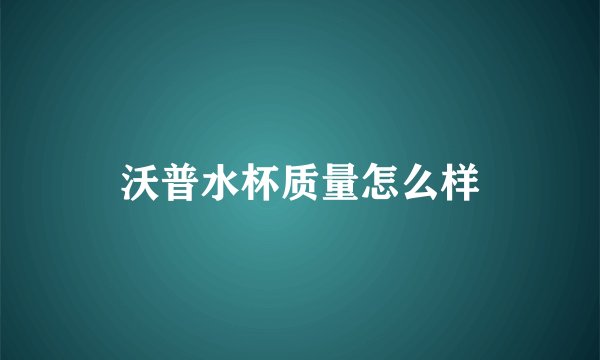 沃普水杯质量怎么样