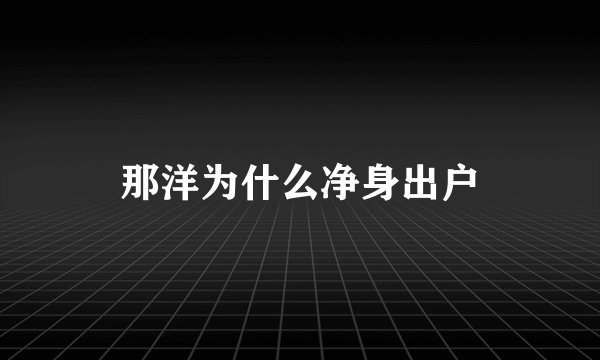那洋为什么净身出户