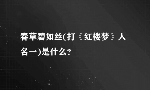春草碧如丝(打《红楼梦》人名一)是什么？