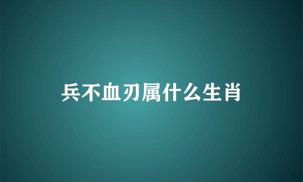 兵不血刃属什么生肖