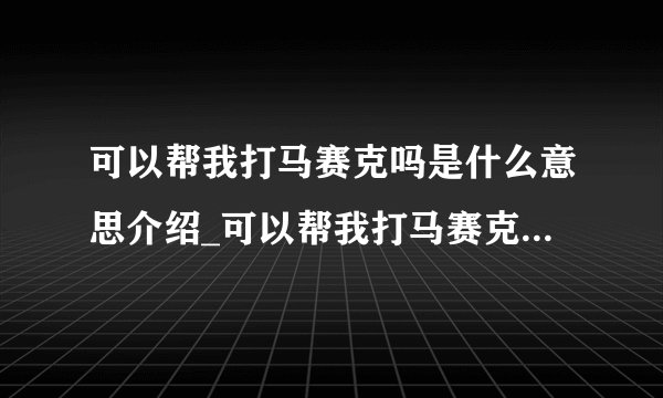 可以帮我打马赛克吗是什么意思介绍_可以帮我打马赛克吗是什么意思是什么