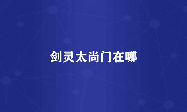 剑灵太尚门在哪