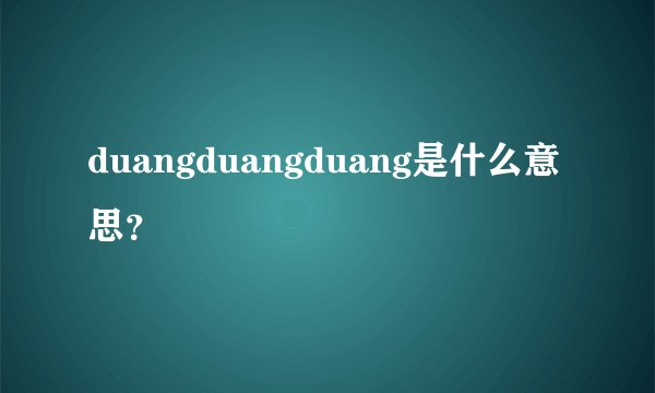duangduangduang是什么意思？